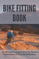 Bike Fitting Book: An Attempt To Standardize The Remote Transmission Of Bike Fit Orthodoxy: Bike Fitting Book 2021 B0948JY9WZ Book Cover