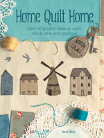 Home Quilt Home: 15 Quilted Homes to Stitch, Sew and Applique 1446303772 Book Cover
