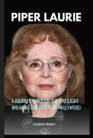 Piper Laurie: A Journey through the Spotlight - Breaking the Molds of Hollywood B0CL5C9JQ1 Book Cover