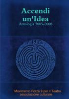 Accendi un'Idea - Antologia 2005-2008 1409273156 Book Cover