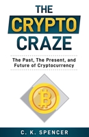 The Crypto Craze: The Past, The Present, and Future of Cryptocurrency B09CGL852R Book Cover