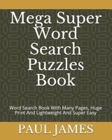 Mega Super Word Search Puzzles Book: Word Search Book With Many Pages, Huge Print And Lightweight And Super Easy 1791644333 Book Cover