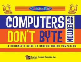 Computers Don't Byte! 2nd Edition (Creative Kids) 0743934679 Book Cover