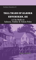 Tall Tales of Alaska Ketchikan AK : A City Built on Salmon, Timber, and Totem Poles 1954896514 Book Cover