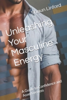 Unleashing Your Masculine Energy: A Guide to Confidence and Assertiveness B0DVMKNR7K Book Cover