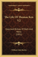 The Life Of Thomas Ken V2: Deprived Bishop Of Bath And Wells 1165118750 Book Cover