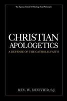 Christian Apologetics: A Defense of the Catholic Faith - Primary Source Edition 1974645363 Book Cover