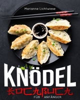 Knödel-Kochbuch für Anfänger: 365 Tage lang unkomplizierte, hausgemachte Rezepte | Eine Schritt-für-Schritt-Leitfaden für perfekte Knödel (German Edition) B0CR1SK4KP Book Cover