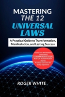 MASTERING THE 12 UNIVERSAL LAWS: A Practical Guide to Transformation, Manifestation, and Lasting Success B0FFMM3TKJ Book Cover