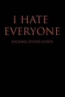 I HATE EVERYONE FUCKING STUPID CUNTS: Blank Wide Ruled Lined Notebook, 120 Pages, 6 x 9 inches - Funny, Offensive, Sarcastic, Office Coworker, BFF Gift, Cuss Words, Swear, BR 1692124323 Book Cover