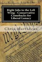 Right Jabs to the Left Wing - Conservative Comebacks for Liberal Lunacy 1502852276 Book Cover