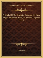 A Study of the Osmotic Pressure of Cane Sugar Solutions at 30, 35, and 40 134187995X Book Cover