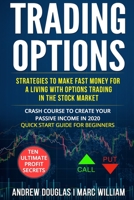 Trading Options: Strategies to Make Fast Money for a Living with Options Trading in the Stock Market. Crash Course to Create your Passive Income in ... for Beginners. Ten Ultimate Profit Secrets 1709980486 Book Cover