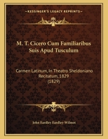 M. T. Cicero Cum Familiaribus Suis Apud Tusculum: Carmen Latinum, In Theatro Sheldoniano Recitatum, 1829 1141322269 Book Cover