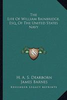 The Life Of William Bainbridge, Esq. Of The United States Navy 1432559362 Book Cover