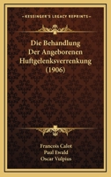 Die Behandlung Der Angeborenen Huftgelenksverrenkung (1906) 1161070222 Book Cover