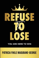 REFUSE TO LOSE: You Are Here To Win 1776432142 Book Cover