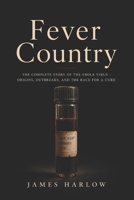 Fever Country: The Complete Story of the Ebola Virus - Origins, Outbreaks, and the Race for a Cure B0H3N6HGMH Book Cover