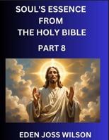Soul's Essence from The Holy Bible (Part 8)- A Theological Expedition, the Pursuit of Divine Revelation and Truth based on the Holy Bible, Unfolding the Character of Soul and God in Scripture B0FHM7PTKL Book Cover