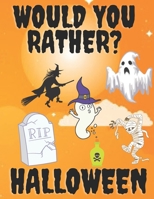 Would You Rather Halloween: 60 Silly And Spooky Questions For Fun Family Games B08KGZZRH1 Book Cover