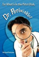 So What's in the Petri Dish, Dr. Periwinkle? 1463403291 Book Cover