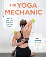 The Yoga Mechanic: How to Tune Up or Jump Start Your Yoga Practice 0983448795 Book Cover