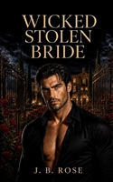 Wicked Stolen Bride: A Dark Mafia Arranged Marriage Romance B0H962QG6B Book Cover