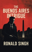 The Buenos Aires Intrigue: A Geopolitical Intrigue B0GR1CCTTK Book Cover