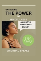 UNLOCKING THE POWER OF MINDFULNESS: A GUIDE TO STRESS-FREE LIVING B0CMBMSZS5 Book Cover