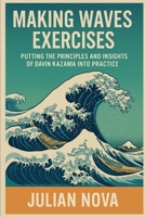 Making Waves Exercises: Putting the Principles and Insights of Davin Kazama Into Practice B0FTZHF9LW Book Cover