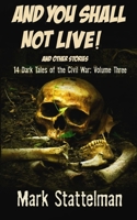 And You Shall Not Live! and other stories: : 14 Dark Tales of the Civil War: Volume Three B084DH8DRS Book Cover
