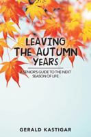 Leaving the Autumn Years: A Senior's Guide to the Next Season of Life 1489718052 Book Cover