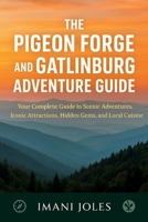 THE PIGEON FORGE AND GATLINBURG ADVENTURE GUIDE: Your Complete Guide to Scenic Adventures, Iconic Attractions, Hidden Gems, and Local Cuisine B0FQHXLS3M Book Cover