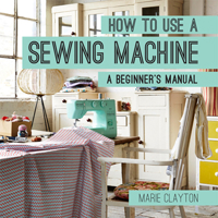 How to Use a Sewing Machine: A Beginner's Manual 1910231096 Book Cover