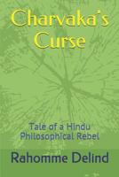 Charvaka's Curse: Tale of a Hindu Philosophical Rebel 1091680019 Book Cover