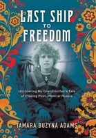 Last Ship to Freedom : Uncovering My Grandmother's Tale of Fleeing Post-Imperial Russia 1968668993 Book Cover