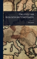 OklevÃ(c)ltàr Kolozsvàr TörtÃ(c)nete (Hungarian Edition) 1023743205 Book Cover