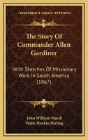 The Story Of Commander Allen Gardiner: With Sketches Of Missionary Work In South America 1165716399 Book Cover