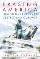 Erasing America: Losing Our Future by Destroying Our Past 162157816X Book Cover