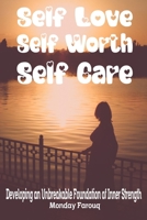 Self-Love, Self-Worth, Self-Care: Developing an Unbreakable Foundation of Inner Strength B0CLS3S2FX Book Cover