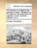 The reverie: or, a flight to the paradise of fools. Published by the editor of The adventures of a guinea. In two volumes. ... Volume 1 of 2 135557157X Book Cover