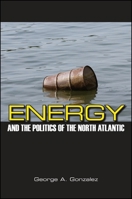 Energy and the Politics of the North Atlantic 1438447957 Book Cover