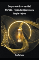 Conjuro de Prosperidad Dorada: Tejiendo riqueza con Magia Sajona (Spanish Edition) B0CWPQLC1S Book Cover