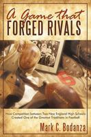 A Game That Forged Rivals: How Competition Between Two New England High Schools Created One of the Greatest Traditions in Football 1440156484 Book Cover