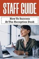 Staff Guide: How To Success At The Reception Desk: Secretary Tools B09CGFXKK9 Book Cover