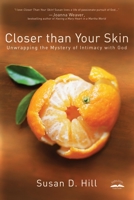 Closer Than Your Skin: Unwrapping the Mystery of Intimacy with God 1400073820 Book Cover