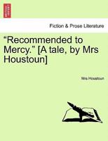 "Recommended to Mercy." [A tale, by Mrs Houstoun] Vol. III 1241413827 Book Cover