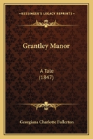 Grantley Manor: A Tale 101752016X Book Cover