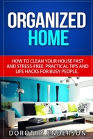 Organized Home: How to Clean Your House Fast and Stress-free.Practical Tips and Life Hacks for Busy People 1519611188 Book Cover