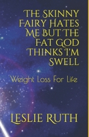 The Skinny Fairy Hates Me But the Fat God Thinks I'm Swell: Weight Loss for Life 1775238229 Book Cover